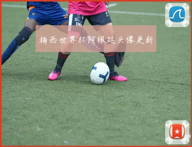 梅西世界杯阿根廷头像更新