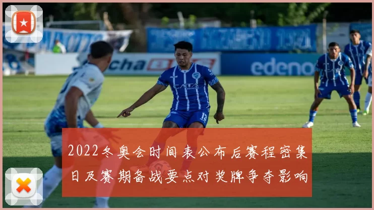 2022冬奥会时间表公布后赛程密集日及赛期备战要点对奖牌争夺影响