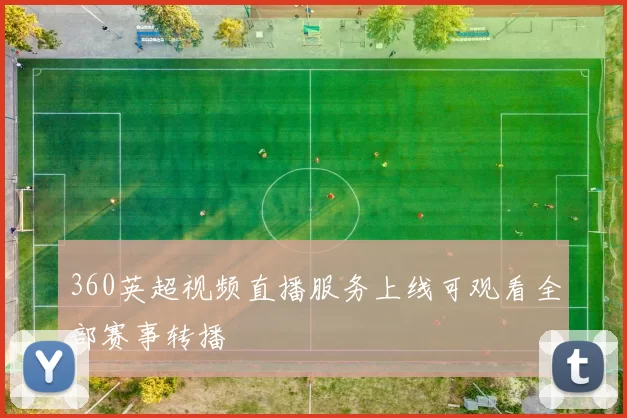 360英超视频直播服务上线可观看全部赛事转播