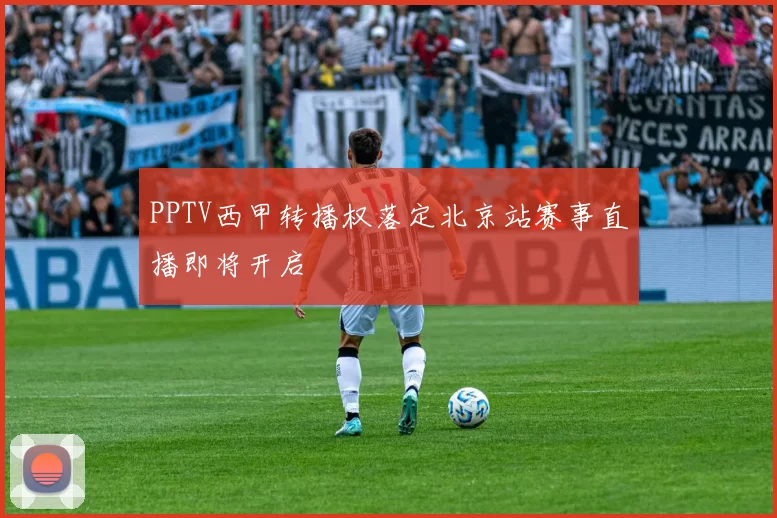 PPTV西甲转播权落定北京站赛事直播即将开启