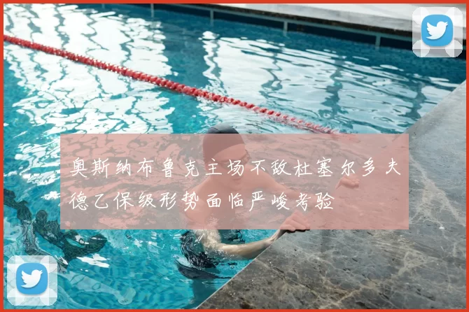 奥斯纳布鲁克主场不敌杜塞尔多夫德乙保级形势面临严峻考验