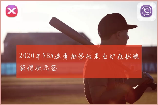 2020年NBA选秀抽签结果出炉森林狼获得状元签