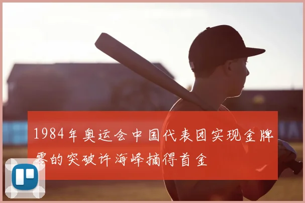 1984年奥运会中国代表团实现金牌零的突破许海峰摘得首金