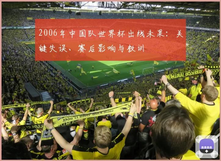 2006年中国队世界杯出线未果：关键失误、赛后影响与教训