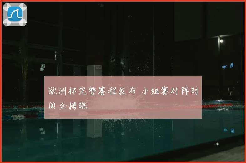 欧洲杯完整赛程发布 小组赛对阵时间全揭晓