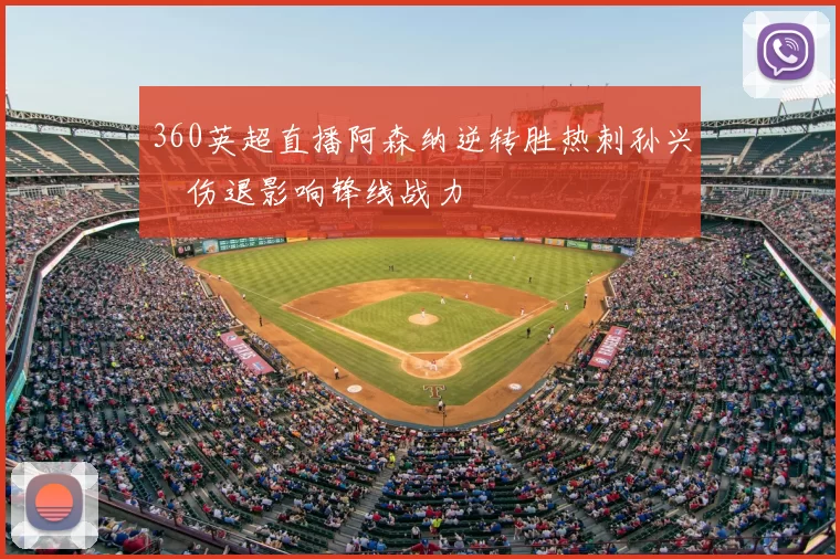 360英超直播阿森纳逆转胜热刺孙兴慜伤退影响锋线战力