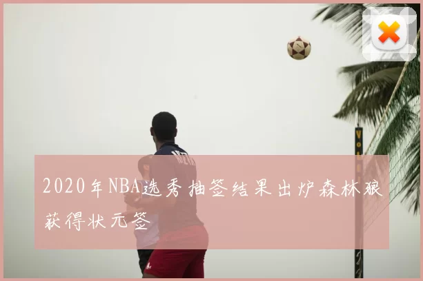 2020年NBA选秀抽签结果出炉森林狼获得状元签